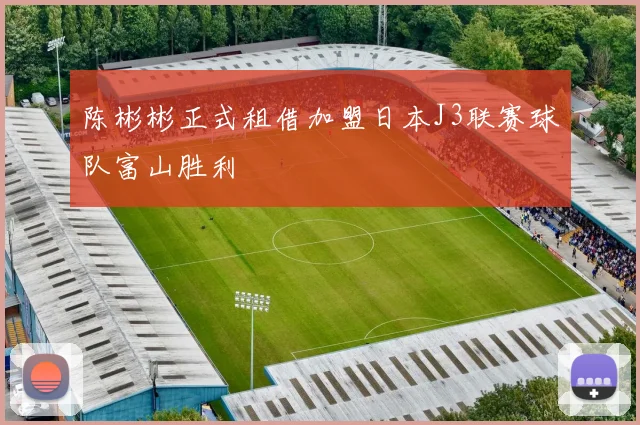 陈彬彬正式租借加盟日本J3联赛球队富山胜利