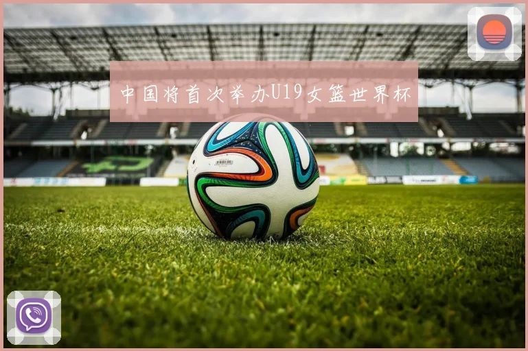 中国将首次举办U19女篮世界杯