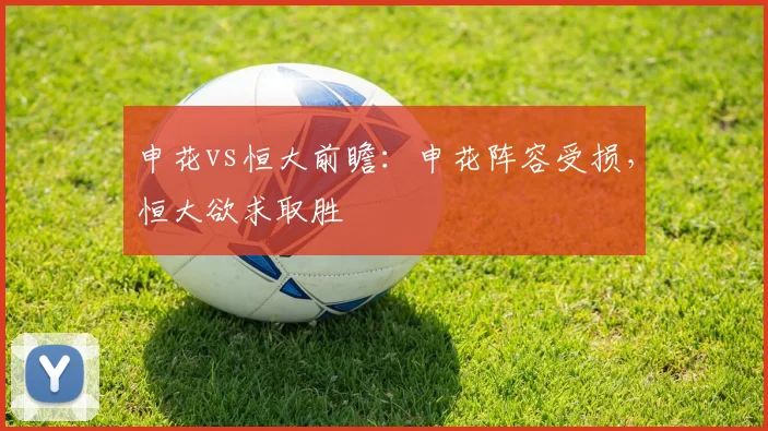 申花vs恒大前瞻：申花阵容受损，恒大欲求取胜