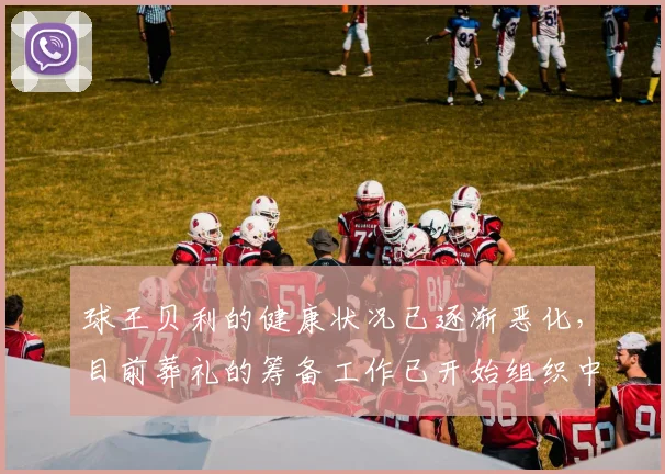 球王贝利的健康状况已逐渐恶化，目前葬礼的筹备工作已开始组织中